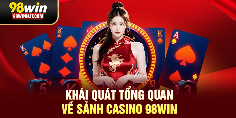 Khái quát tổng quan về sảnh Casino 98win