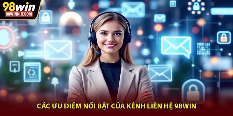 Các ưu điểm nổi bật của kênh liên hệ 98WIN