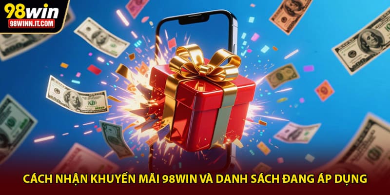C&aacute;ch nhận khuyến m&atilde;i 98win v&agrave; danh s&aacute;ch đang &aacute;p dụng